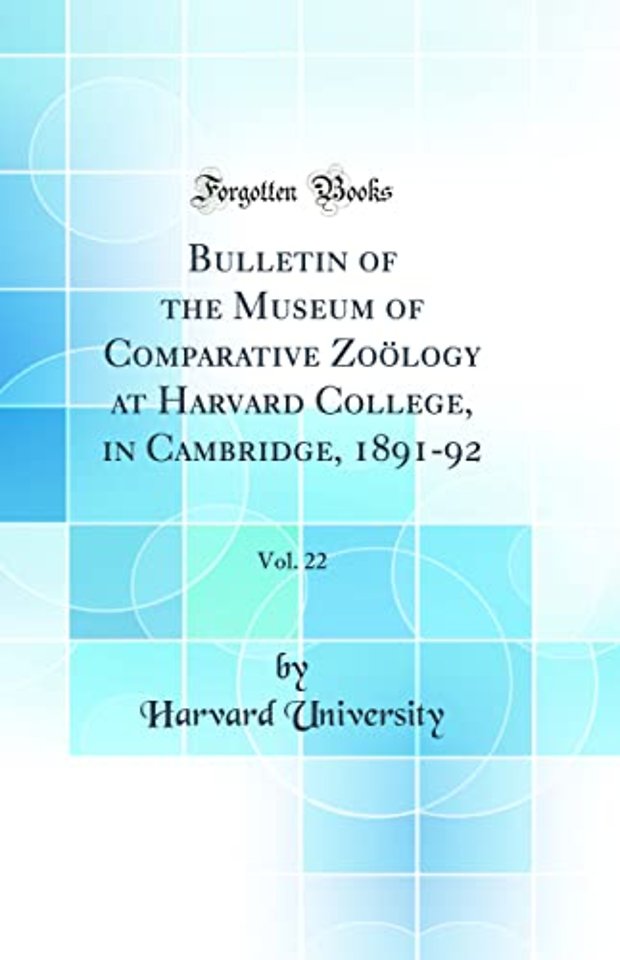 Bulletin of the Museum of Comparative Zoology at Harvard College, in Cambridge, 1891-92, Vol. 22 (Classic Reprint)