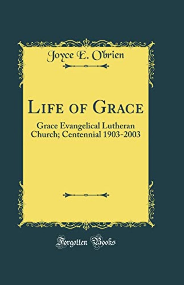 Life of Grace: Grace Evangelical Lutheran Church; Centennial 1903-2003 (Classic Reprint)