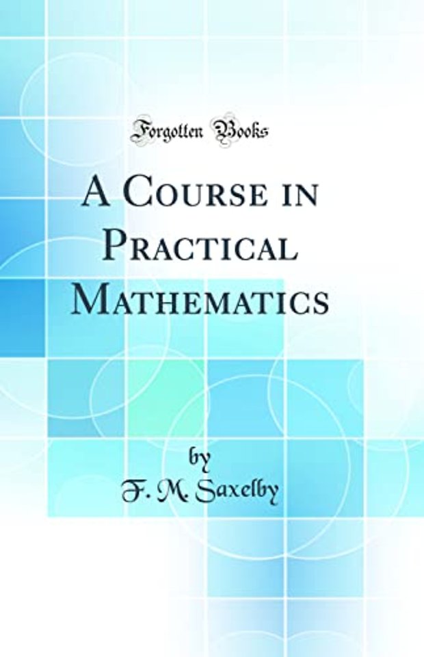 A Course in Practical Mathematics (Classic Reprint)