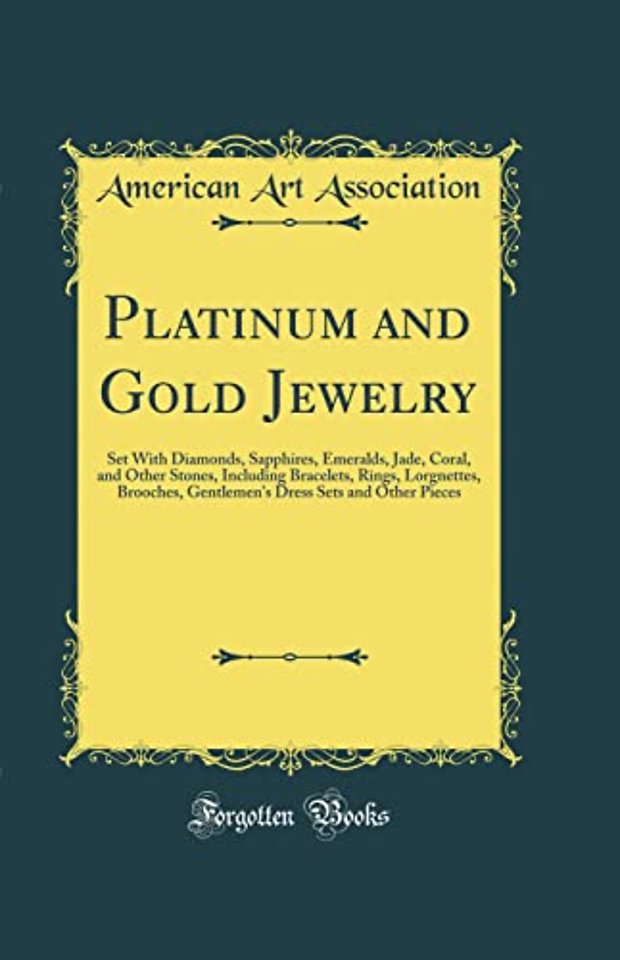 Platinum and Gold Jewelry: Set With Diamonds, Sapphires, Emeralds, Jade, Coral, and Other Stones, Including Bracelets, Rings, Lorgnettes, Brooches, Gentlemen's Dress Sets and Other Pieces (Classic Reprint)