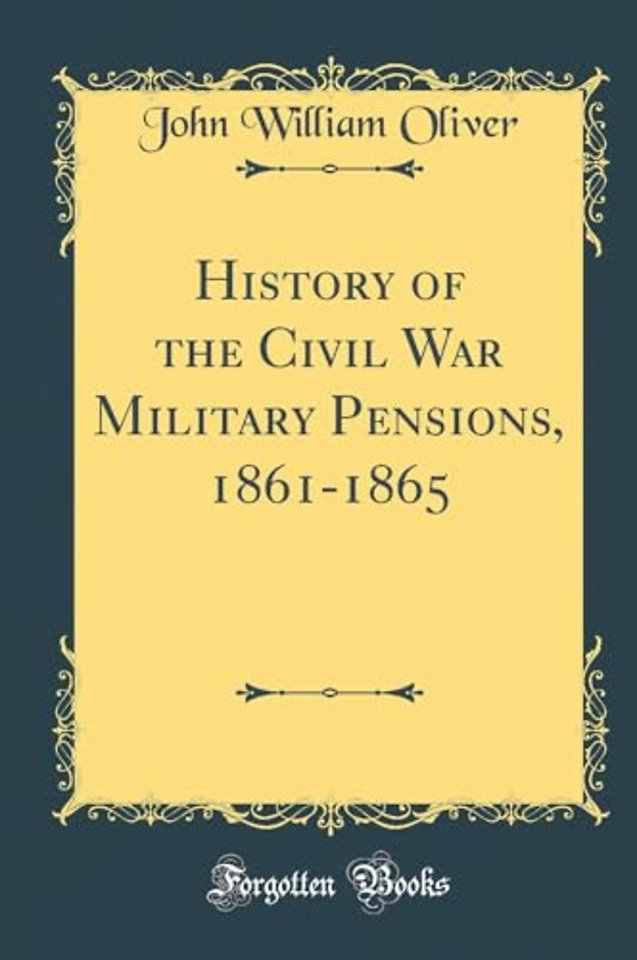 History of the Civil War Military Pensions, 1861-1865 (Classic Reprint)