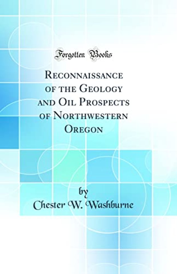 Reconnaissance of the Geology and Oil Prospects of Northwestern Oregon (Classic Reprint)