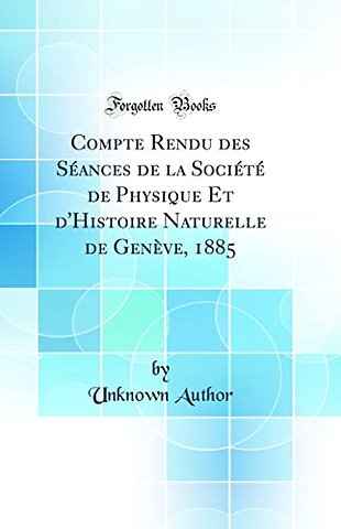 Compte Rendu des Seances de la Societe de Physique Et d'Histoire Naturelle de Geneve, 1885 (Classic Reprint)