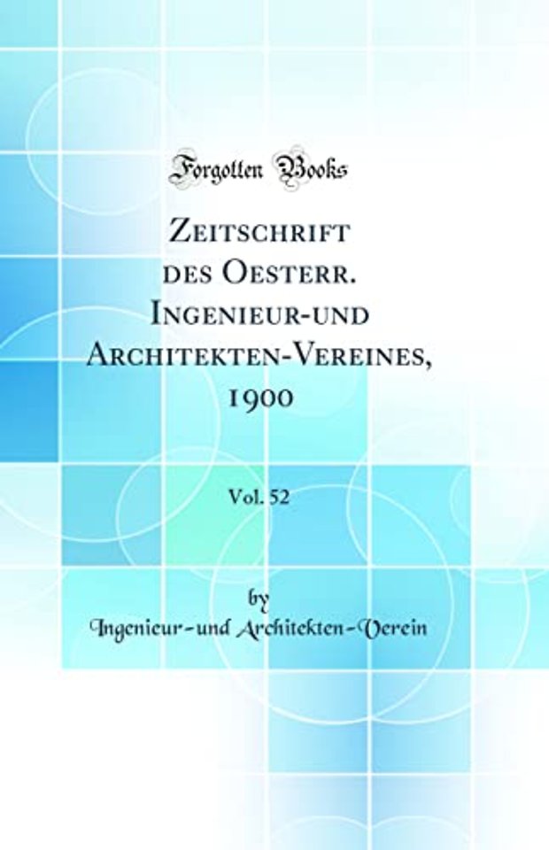 Zeitschrift des Oesterr. Ingenieur-und Architekten-Vereines, 1900, Vol. 52 (Classic Reprint)