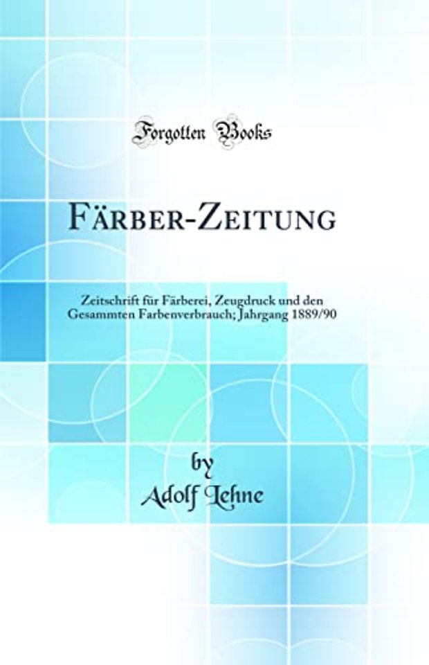 Farber-Zeitung: Zeitschrift fur Farberei, Zeugdruck und den Gesammten Farbenverbrauch; Jahrgang 1889/90 (Classic Reprint)