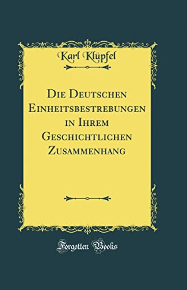 Die Deutschen Einheitsbestrebungen in Ihrem Geschichtlichen Zusammenhang (Classic Reprint)