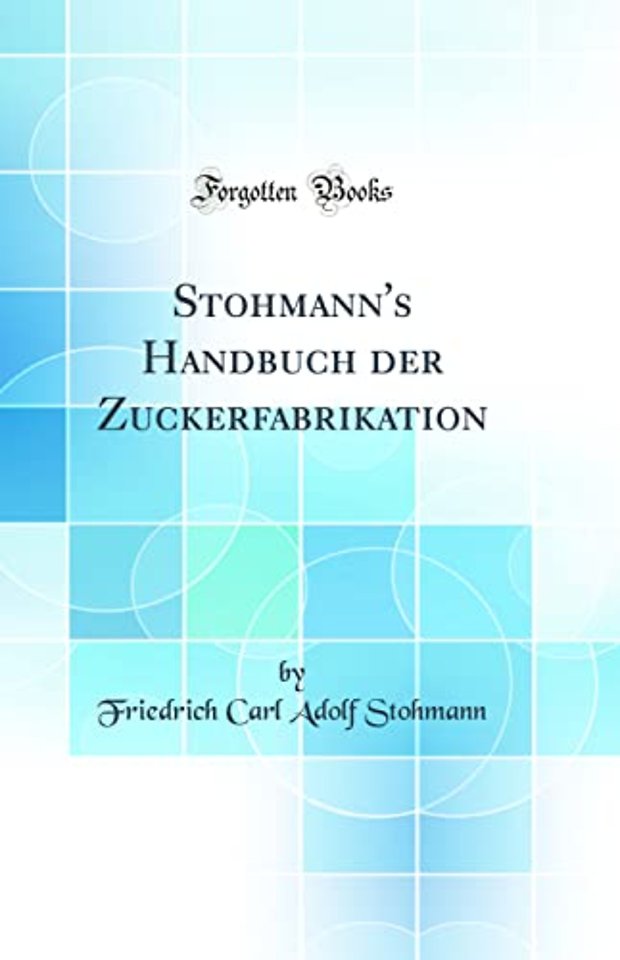 Stohmann's Handbuch der Zuckerfabrikation (Classic Reprint)