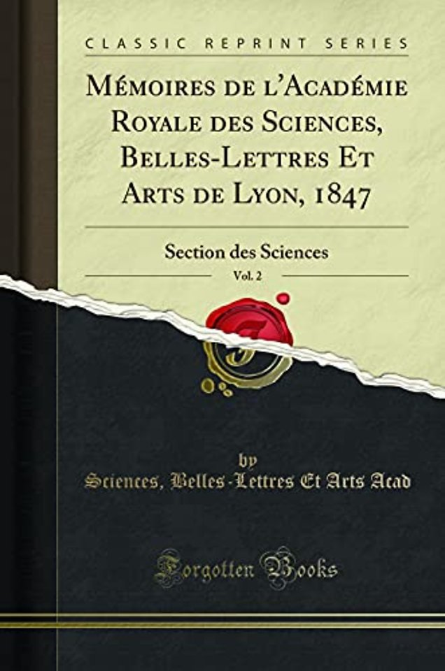 Memoires de l'Academie Royale Des Sciences, Belles-Lettres Et Arts de Lyon, 1847, Vol. 2