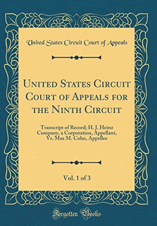 United States Circuit Court of Appeals for the Ninth Circuit, Vol. 1 of 3: Transcript of Record; H. J. Heinz Company, a Corporation, Appellant, Vs. Max M. Cohn, Appellee (Classic Reprint)