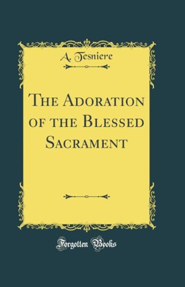The Adoration of the Blessed Sacrament (Classic Reprint)