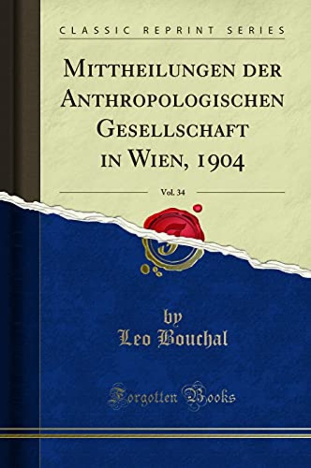 Mittheilungen der Anthropologischen Gesellschaft in Wien, 1904, Vol. 34 (Classic Reprint)