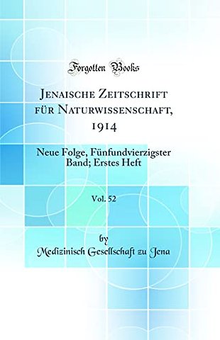Jenaische Zeitschrift fur Naturwissenschaft, 1914, Vol. 52: Neue Folge, Funfundvierzigster Band; Erstes Heft (Classic Reprint)