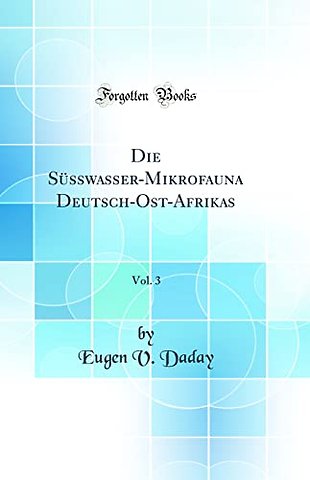 Die SA1/4sswasser-Mikrofauna Deutsch-Ost-Afrikas, Vol. 3 (Classic Reprint)
