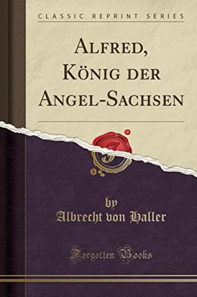 Alfred, Koenig der Angel-Sachsen (Classic Reprint)