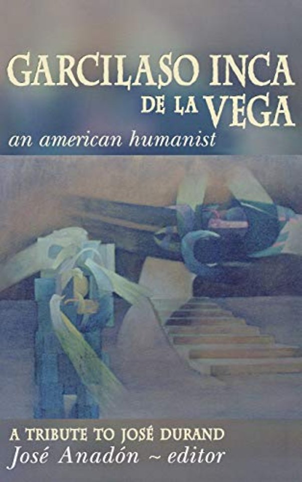 Garcilaso Inca de la Vega – An American Humanist, A Tribute to José Durand