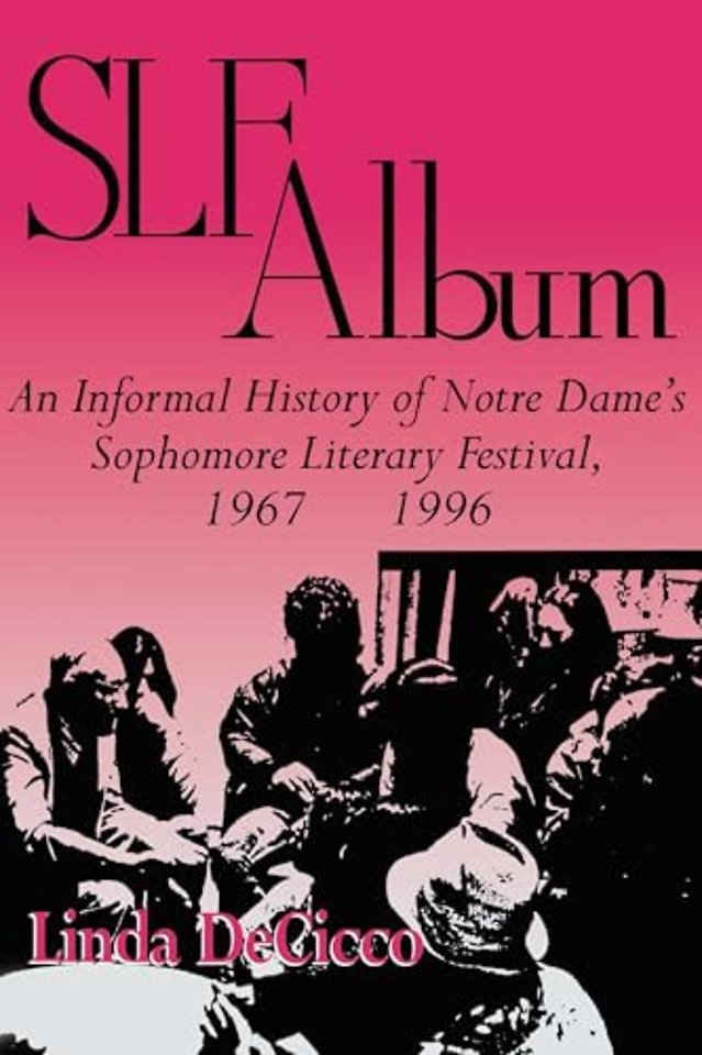 SLF Album – An Informal History of Notre Dame`s Sophomore Literary Festival 1967–1996
