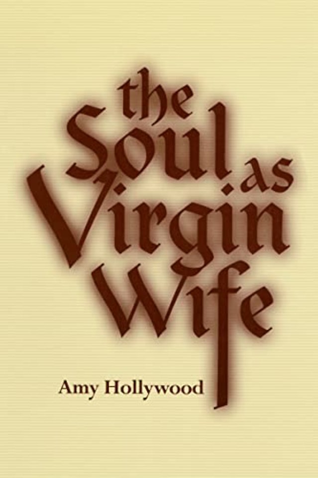 The Soul As Virgin Wife – Mechthild of Magdeburg, Marguerite Porete, and Meister Eckhart