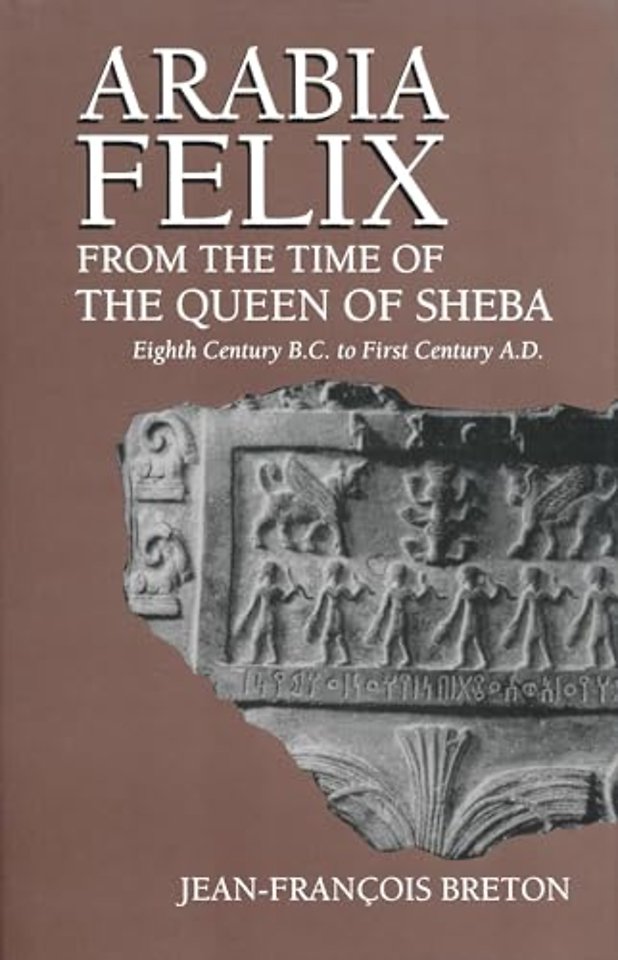 Arabia Felix From The Time Of The Queen Of Sheba – Eighth Century B.C. to First Century A.D.