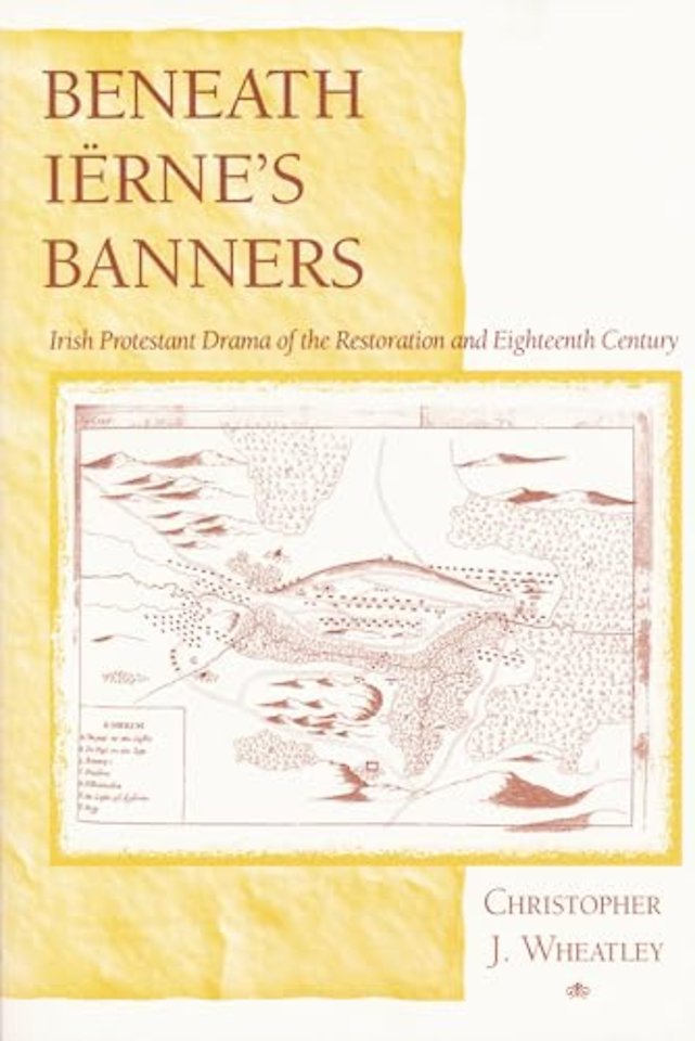 Beneath Iërne′s Banners – Irish Protestant Drama of the Restoration and Eighteenth Century