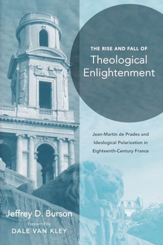 Rise and Fall of Theological Enlightenment – Jean–Martin de Prades and Ideological Polarization in Eighteenth–Century France