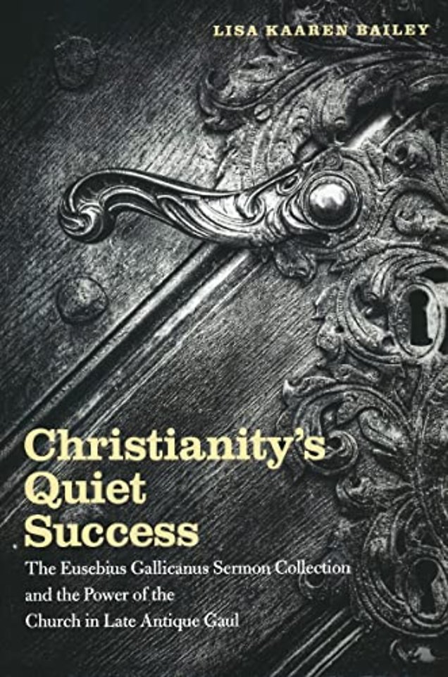 Christianity`s Quiet Success – The Eusebius Gallicanus Sermon Collection and the Power of the Church in Late Antique Gaul