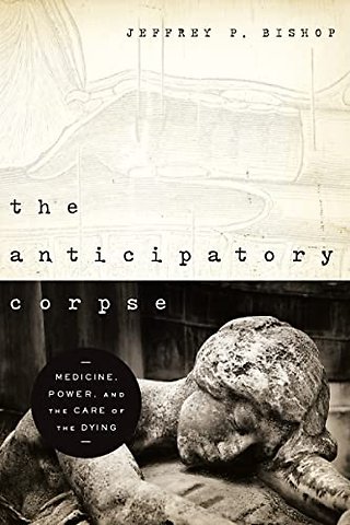 The Anticipatory Corpse – Medicine, Power, and the Care of the Dying