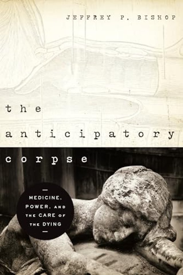 The Anticipatory Corpse – Medicine, Power, and the Care of the Dying