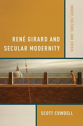 René Girard and Secular Modernity – Christ, Culture, and Crisis