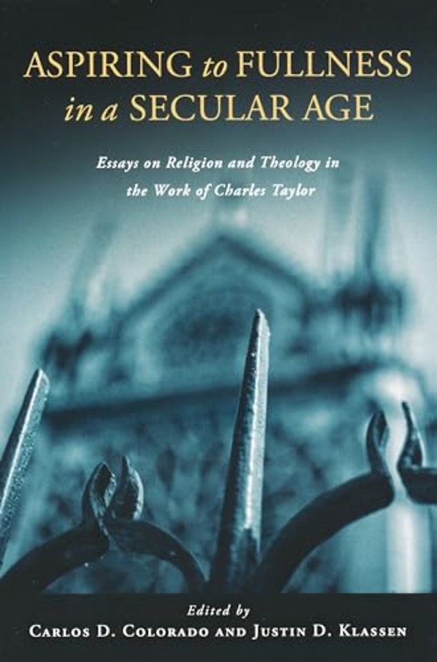 Aspiring to Fullness in a Secular Age – Essays on Religion and Theology in the Work of Charles Taylor