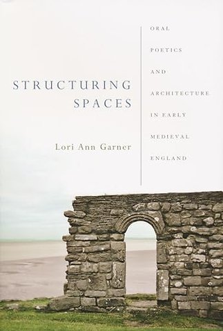 Structuring Spaces – Oral Poetics and Architecture in Early Medieval England