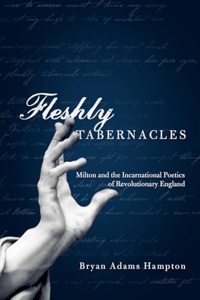 Fleshly Tabernacles – Milton and the Incarnational Poetics of Revolutionary England