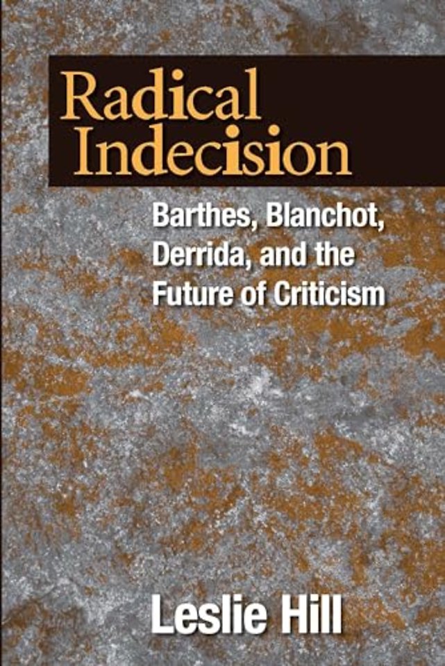 Radical Indecision – Barthes, Blanchot, Derrida, and the Future of Criticism
