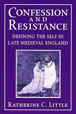 Confession and Resistance – Defining the Self in Late Medieval England