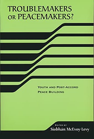 Troublemakers or Peacemakers? – Youth and Post–Accord Peace Building