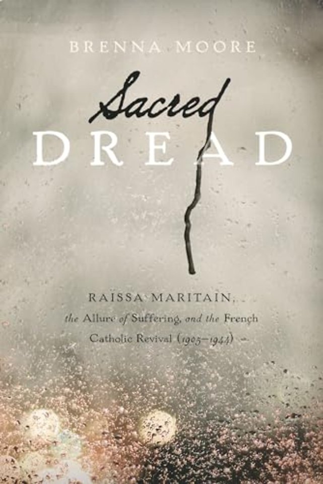 Sacred Dread – Raïssa Maritain, the Allure of Suffering, and the French Catholic Revival (1905–1944)