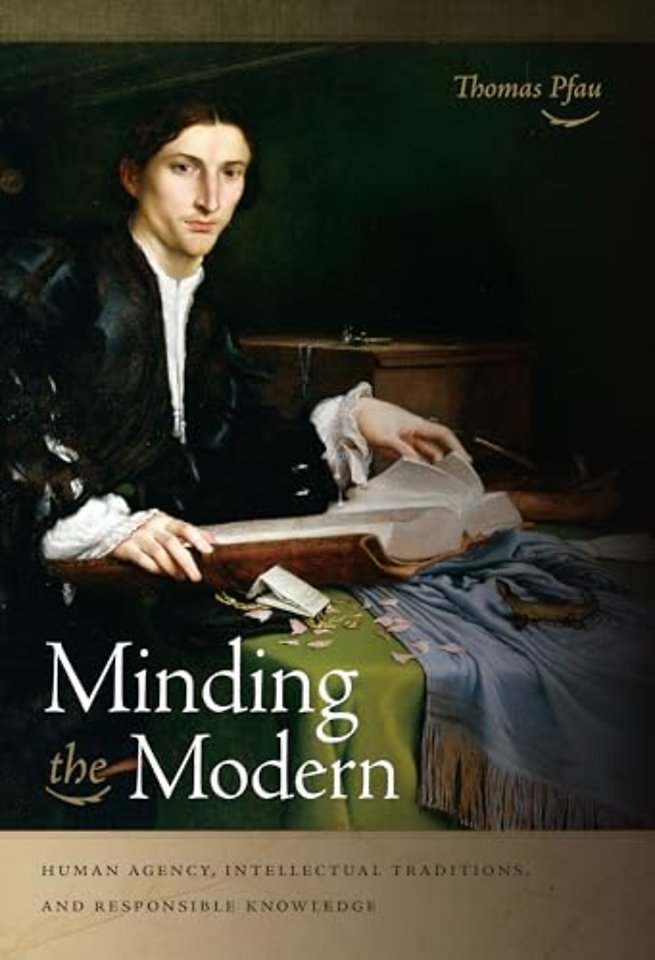 Minding the Modern – Human Agency, Intellectual Traditions, and Responsible Knowledge