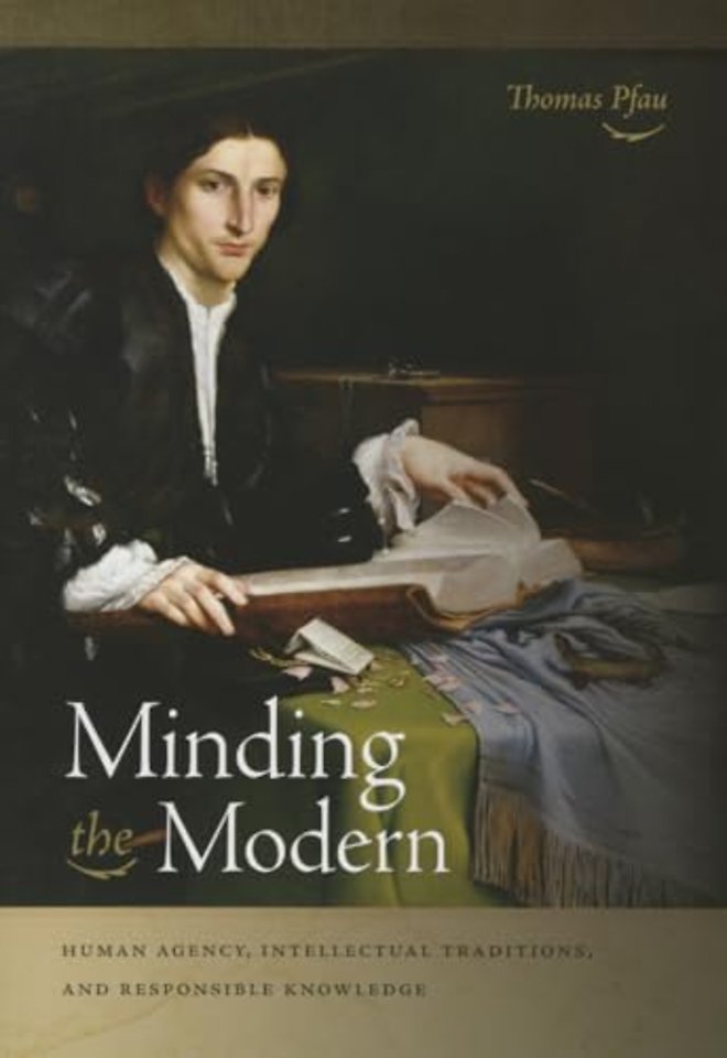 Minding the Modern – Human Agency, Intellectual Traditions, and Responsible Knowledge