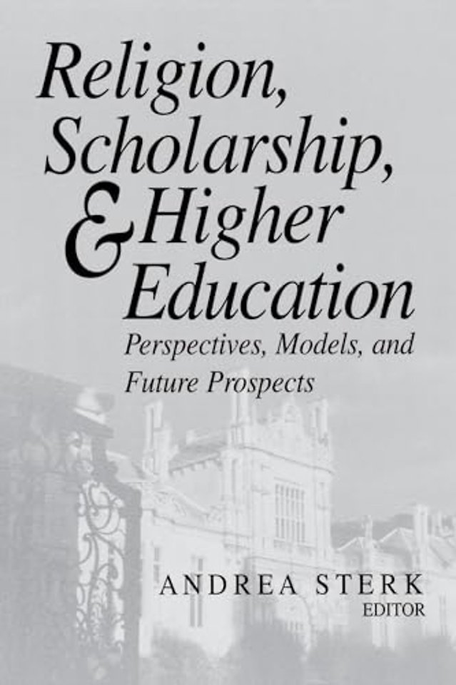 Religion, Scholarship, and Higher Education – Perspectives, Models, and Future Prospects
