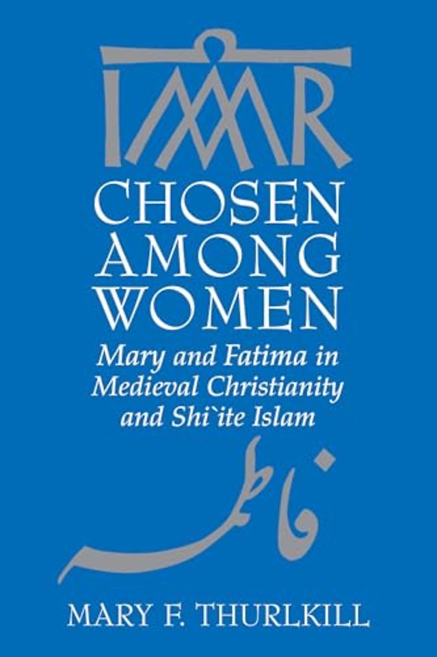 Chosen Among Women – Mary and Fatima in Medieval Christianity and Shi`ite Islam