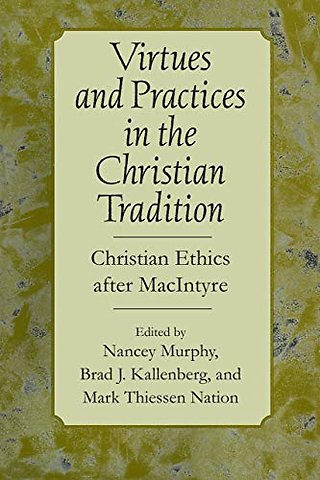 Virtues and Practices in the Christian Tradition – Christian Ethics After MacIntyre