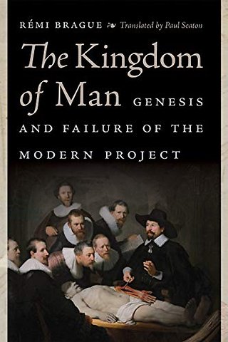 The Kingdom of Man – Genesis and Failure of the Modern Project
