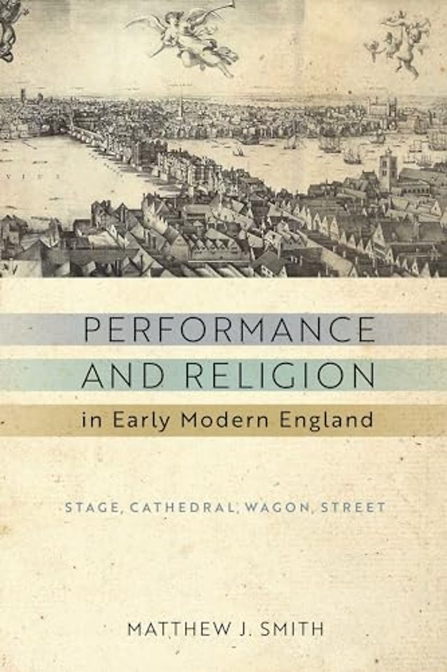 Performance and Religion in Early Modern England – Stage, Cathedral, Wagon, Street