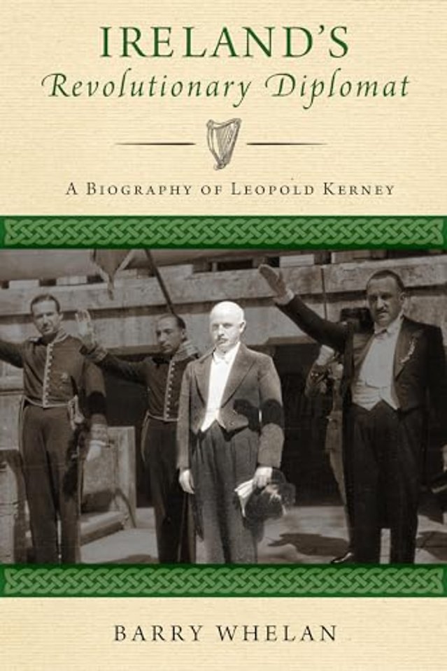Ireland`s Revolutionary Diplomat – A Biography of Leopold Kerney