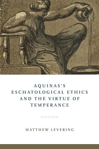 Aquinas`s Eschatological Ethics and the Virtue of Temperance