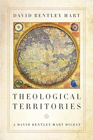 Theological Territories – A David Bentley Hart Digest