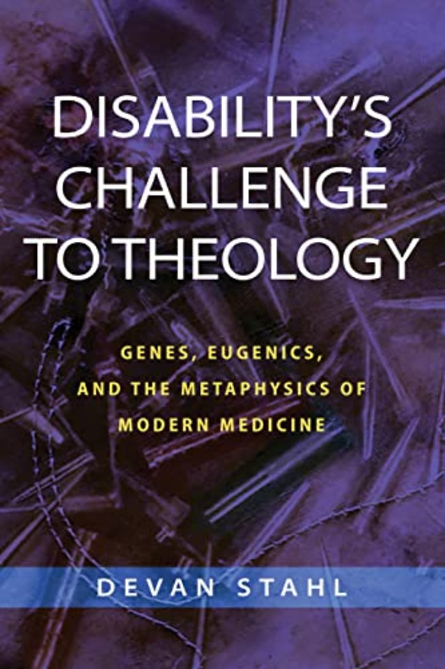 Disability`s Challenge to Theology – Genes, Eugenics, and the Metaphysics of Modern Medicine