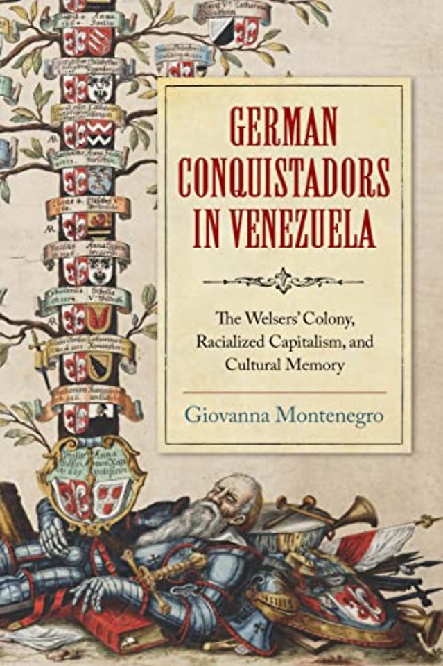 German Conquistadors in Venezuela – The Welsers` Colony, Racialized Capitalism, and Cultural Memory