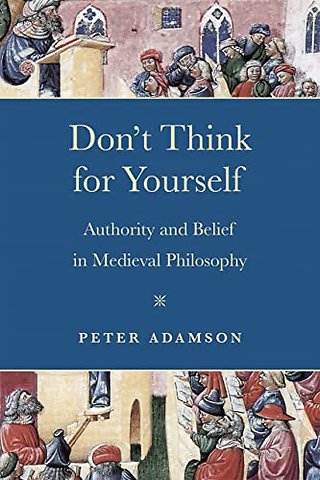 Don`t Think for Yourself – Authority and Belief in Medieval Philosophy