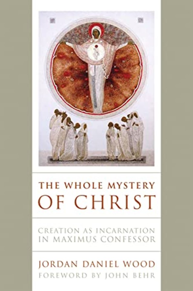 The Whole Mystery of Christ – Creation As Incarnation in Maximus Confessor