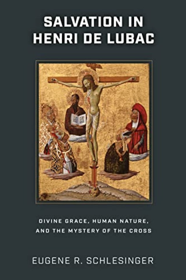 Salvation in Henri De Lubac – Divine Grace, Human Nature, and the Mystery of the Cross